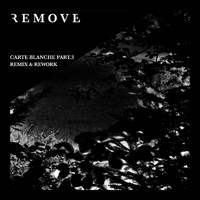 Remove - Carte Blanche, Pt. 3: Remix & Rework