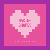 Latex Wednesday - Making Shapes (Explicit)