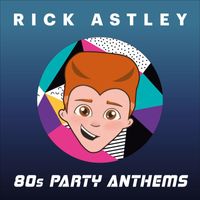 Rick Astley - 80s Party Anthems