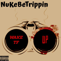 NuKeBeTrippin - Wake TF Up (Explicit)