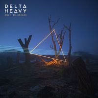 Delta Heavy - Only in Dreams