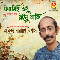 Anindya Narayan Biswas - Ami Sudhu Roinu Baki