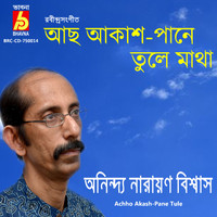 Anindya Narayan Biswas - Achho Akash-Pane Tule