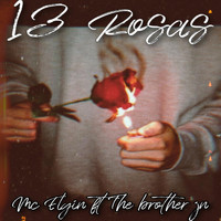 Mc Elgin - 13 Rosas (feat. The Brothers Jn) (Explicit)