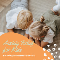 Anxiety Relief - Anxiety Relief for Kids - Relaxing Instrumental Music