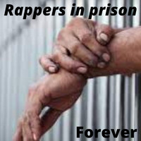 Rappers in Prison - Forever (Explicit)