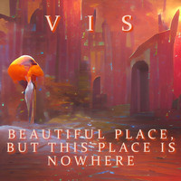 Vis - Beautiful Place, But This Place Is Nowhere