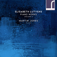 Martin Jones - Elisabeth Lutyens: Piano Works, Volume 2