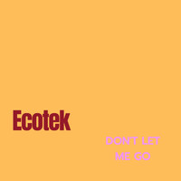 Ecotek - Don't Let Me Go