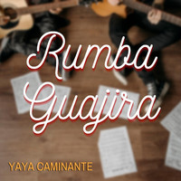 Yaya Caminante - Rumba Guajira