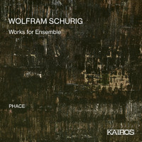 Phace - Wolfram Schurig: Works for Ensemble