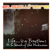 Elsewhere - Life...is a Fraction: III. In Search of the Unknown