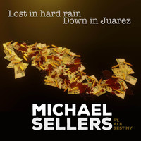 Michael Sellers - Lost in Hard Rain Down in Juarez (feat. Ale Destiny)