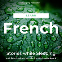 Sleeping Podcaster - Learn French Stories While Sleeping with Relaxing Rain Sounds: The Missing Backpack