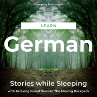 Sleeping Podcaster - Learn German Stories While Sleeping with Relaxing Forest Sounds: The Missing Backpack