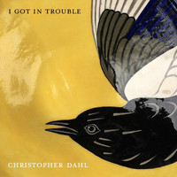Christopher Dahl - I Got in Trouble