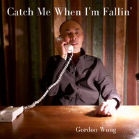 Gordon Wong - Catch Me When I'm Fallin'