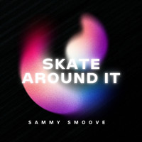 Sammy Smoove - Skate Around It (Explicit)