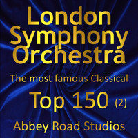 London Symphony Orchestra - Most Famous Classical Top 150, Vol. 2