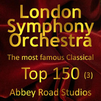 London Symphony Orchestra - Most Famous Classical Top 150, Vol. 3