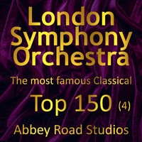 London Symphony Orchestra - Most Famous Classical Top 150, Vol. 4