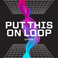 Georgiana - Put This on Loop