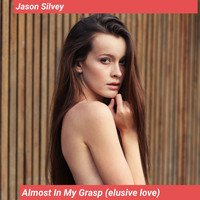 Jason Silvey - Almost in My Grasp (Elusive Love)