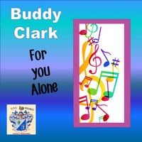 Buddy Clark - For You Alone