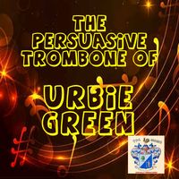Urbie Green - The Persuasive Trombone of Urbie Green
