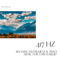 Meditway - Relaxing Instrumental Piano Music for Stress Relief, 417 Hz
