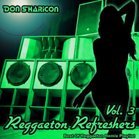 Don Sharicon - Reggaeton Refreshers, Vol.3 (Best of Reggaeton Remix Playlist)