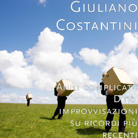 Giuliano Costantini - Anni complicati:   Dieci improvvisazioni su ricordi più recenti