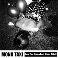 Mono Taxi - How You Gonna Feel About This?