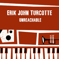 Erik John Turcotte - Unreachable