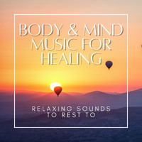 Healing Music - Body & Mind Music for Healing - Relaxing Sounds to Rest to