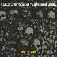 Brett Staggs - I Guess I'll White Knuckle It a Little While Longer