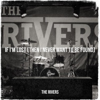 The Rivers - If I'm Lost (Then I Never Want to Be Found)