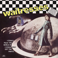 The Waitresses - I Could Rule The World If I Could Only Get The Parts (Expanded Edition)