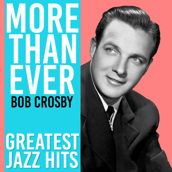 Bob Crosby - More Than Ever (Greatest Jazz Hits)