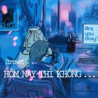 Brown - Hôm Nay Thì Không