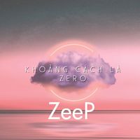 Zeep - Khoảng Cách Là Zero