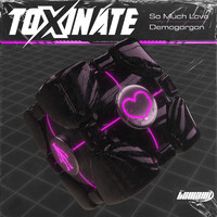 Toxinate - So Much Love / Demogorgon