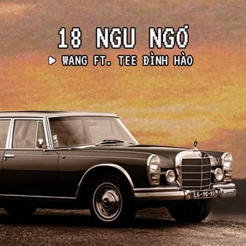 Wang - 18 Ngu Ngơ (feat. Tee Đình Hào, Lusic)