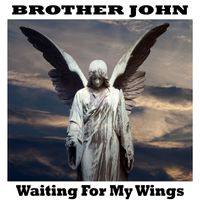 Brother John - Waiting for My Wings