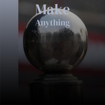 Various Artists - Make Anything