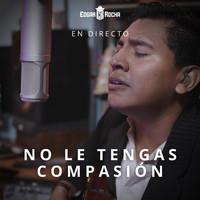 Edgar Rocha - No Le Tengas Compasión