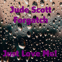 Jude Scott Forgatch - Just Love Me!