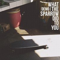 What The Sparrow Did To You - Self Titled