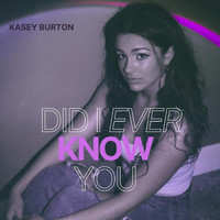 Kasey Burton - Did I Ever Know You