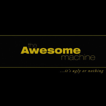 The Awesome Machine - ...it's Ugly or Nothing
